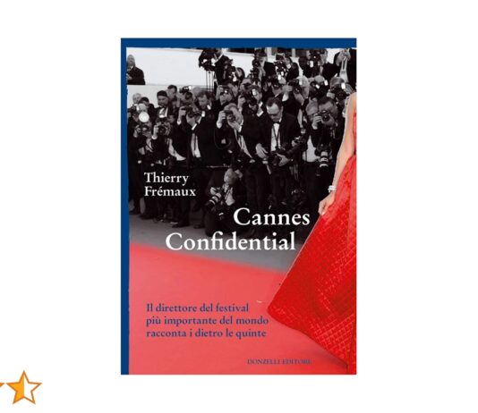 Cannes Confidential – Recensione del memoir di Thierry Frèmaux: il Festival di Cannes raccontato dall’interno, tra luci e limiti
